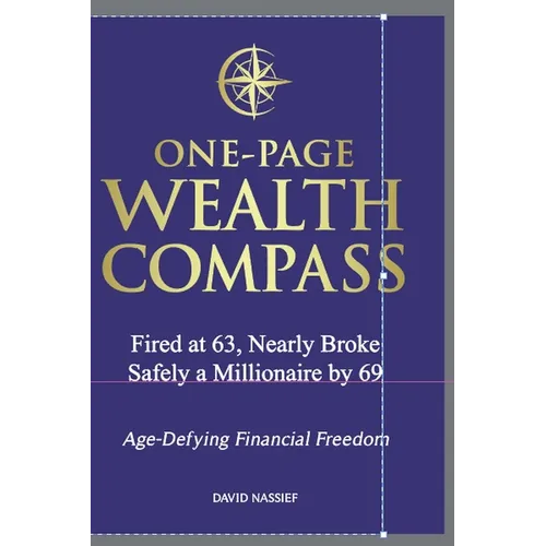 One-Page Wealth Compass: Fired at 63, Nearly Broke, Safely a Millionaire by 69. Age-Defying Financial Freedom.