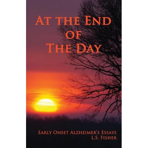 At the End of the Day: Early Onset Alzheimer's Essays
