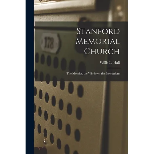 Stanford Memorial Church: The Mosaics, the Windows, the Inscriptions