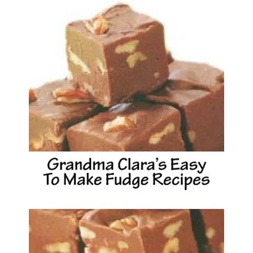 Grandma Clara's Easy To Make Fudge Recipes