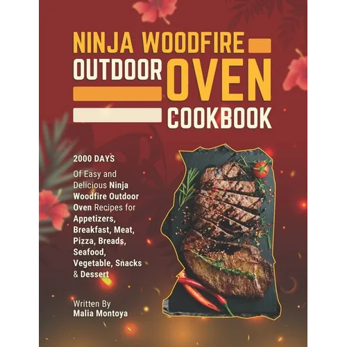 Ninja Woodfire Outdoor Oven Cookbook: 2000 Days of Easy and Delicious Ninja Woodfire Outdoor Oven Recipes for Appetizers, Breakfast, Meat, Pizza, Brea