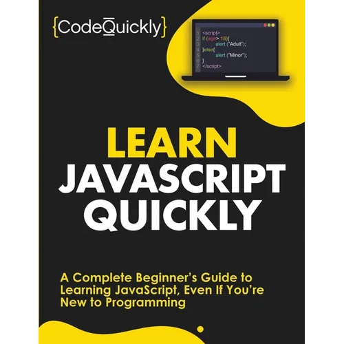 Learn JavaScript Quickly: A Complete Beginner's Guide to Learning JavaScript, Even If You're New to Programming