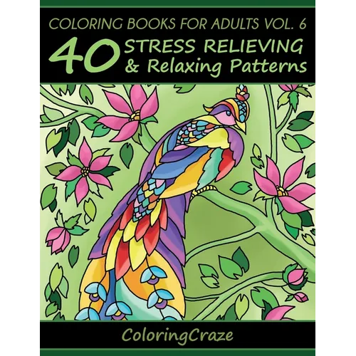 Coloring Books For Adults Volume 6: 40 Stress Relieving And Relaxing Patterns