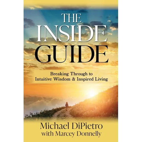The Inside Guide: Breaking Through to Intuitive Wisdom & Inspired Living