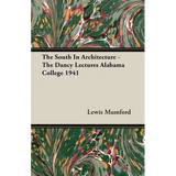 The South In Architecture - The Dancy Lectures Alabama College 1941