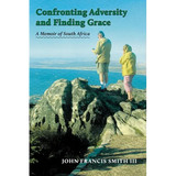 Confronting Adversity and Finding Grace: A Memoir of South Africa - Paperback