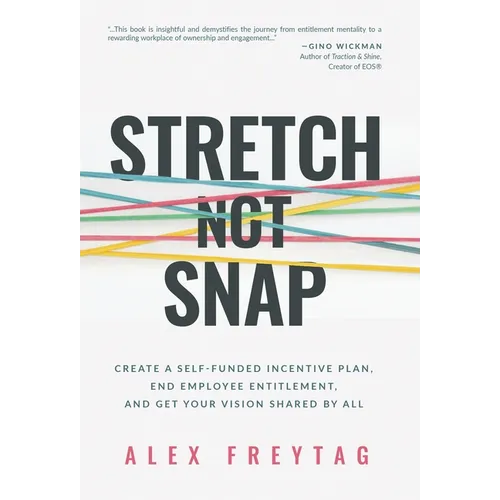 Stretch Not Snap: Create A Self-Funded Incentive Plan, End Employee Entitlement, and Get Your Vision Shared by All
