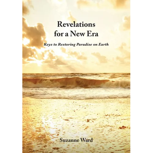 Revelations for a New Era: Keys to Restoring Paradise on Earth