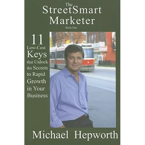 StreetSmart Marketer: Book One: 11 Low-Cost Keys That Unlock the Secrets to Rapid Growth in Your Business