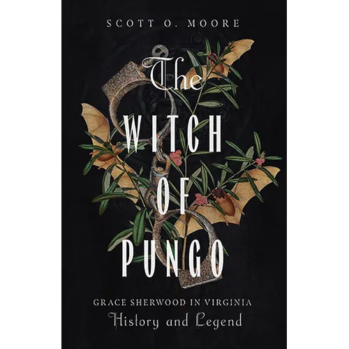The Witch of Pungo: Grace Sherwood in Virginia History and Legend