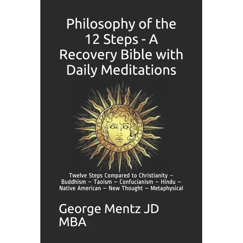 Philosophy of the 12 Steps - A Recovery Bible with Daily Meditations: Twelve Steps Compared to Christianity - Buddhism - Taoism - Confucianism - Hindu