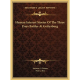 Human Interest Stories Of The Three Days Battles At Gettysburg