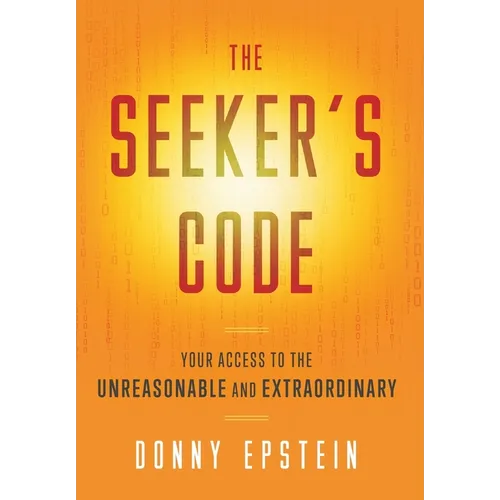 The Seeker's Code: Your Access to the Unreasonable and Extraordinary
