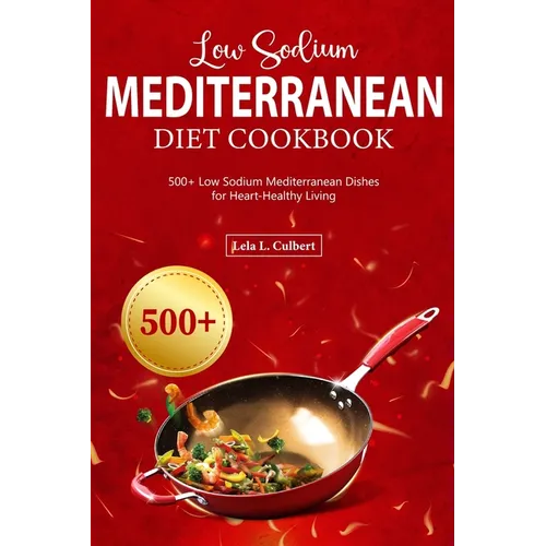 Low Sodium Mediterranean Diet Cookbook: 500+ Low Sodium Mediterranean Dishes for Heart-Healthy Living