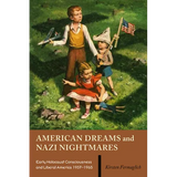 American Dreams and Nazi Nightmares: Early Holocaust Consciousness and Liberal America, 1957-1965