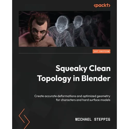 Squeaky Clean Topology in Blender: Create accurate deformations and optimized geometry for characters and hard surface models
