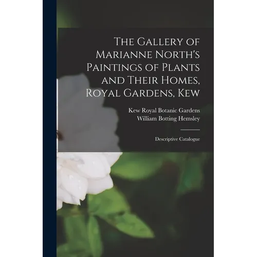 The Gallery of Marianne North's Paintings of Plants and Their Homes, Royal Gardens, Kew: Descriptive Catalogue