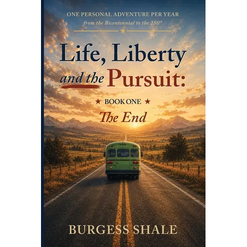 Life, Liberty and the Pursuit: One Personal Adventure per Year from the Bicentennial to the 250th Book One: The End: One Personal Adventure per Year f