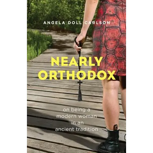 Nearly Orthodox: On Being a Modern Woman in an Ancient Tradition