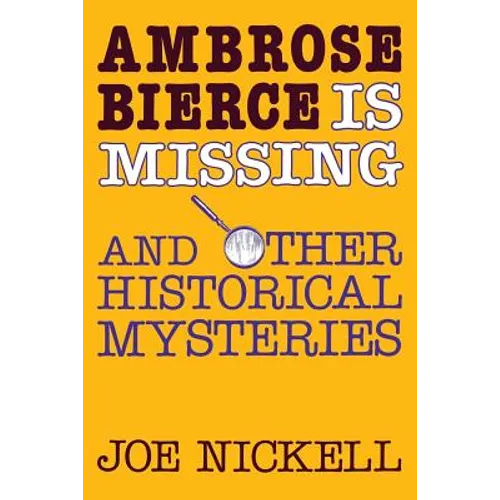 Ambrose Bierce Is Missing: And Other Historical Mysteries