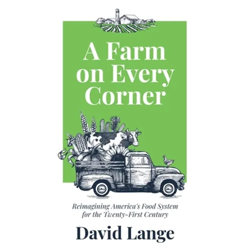 A Farm on Every Corner: Reimagining America's Food System for the Twenty-First Century