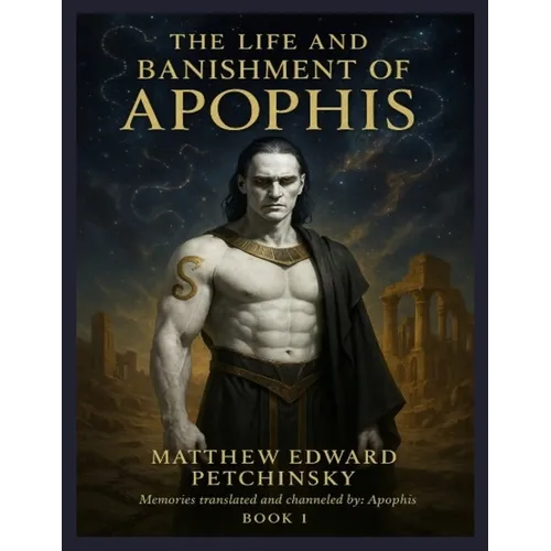 The Life and Banishment of Apophis: BOOK 1 Channeled from the memory of Apophis.