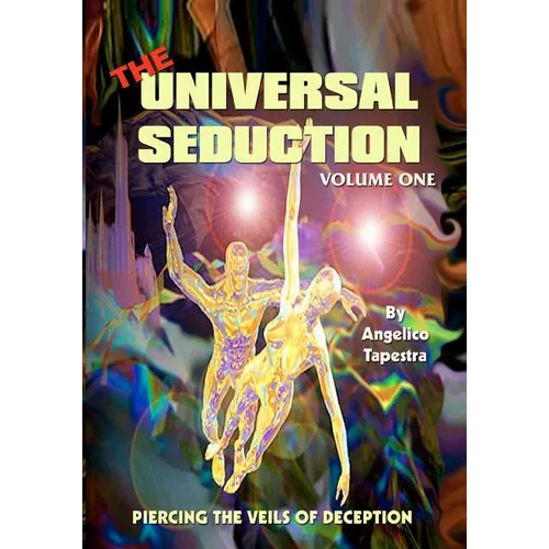 The Universal Seduction: Piercing the Veils of Deception, Volume 1
