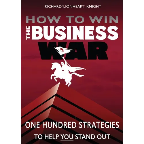 How To Win The Business War: One Hundred Strategies To Help YOU Stand Out