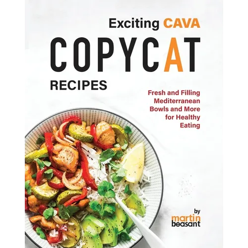 Exciting CAVA Copycat Recipes: Fresh and Filling Mediterranean Bowls and More for Healthy Eating