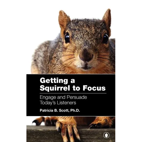 Getting a Squirrel to Focus Engage and Persuade Today's Listeners
