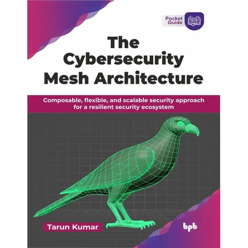 The Cybersecurity Mesh Architecture: Composable, flexible, and scalable security approach for a resilient security ecosystem (English Edition)