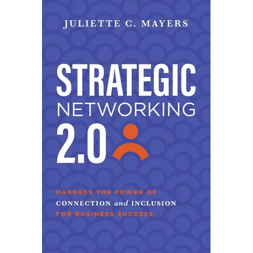 Strategic Networking 2.0: Harness the Power of Connection and Inclusion for Business Success
