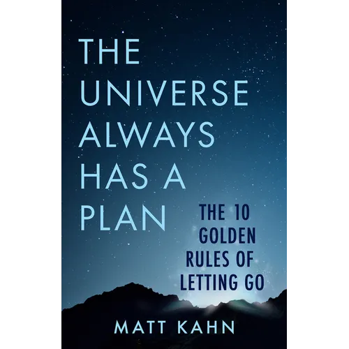 The Universe Always Has a Plan: The 10 Golden Rules of Letting Go