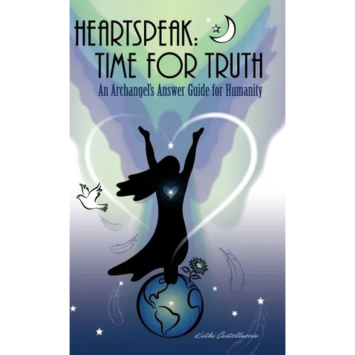 Heartspeak: Time for Truth - An Archangel's Answer Guide for Humanity