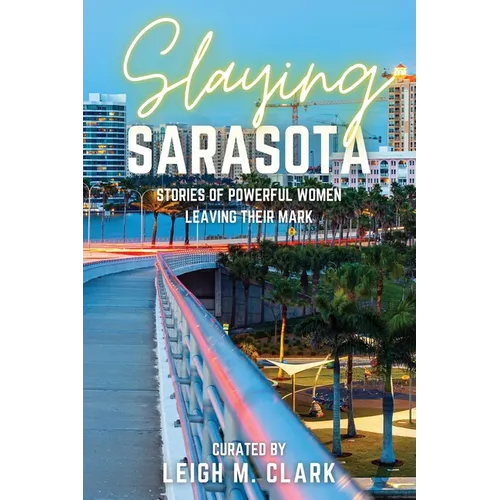 Slaying Sarasota: Stories of Powerful Women Leaving their Mark