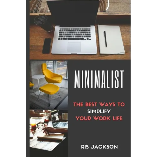 Minimalist: The Best Ways To Simplify Your Work Life