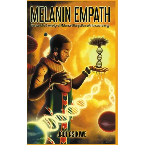The Melanin Empath: Discover the Knowledge of Melanated Beings Born With Empath Energy
