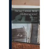 From Canal Boy to President: Or, the Boyhood and Manhood of James A. Garfield
