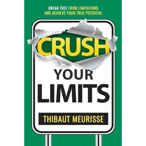 Crush Your Limits: Break Free From Limitations and Achieve Your True Potential