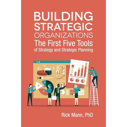 Building Strategic Organizations: The First Five Tools of Strategy and Strategic Planning