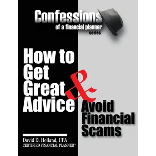 Confessions of a Financial Planner: How to Get Great Advice & Avoid Financial Scams