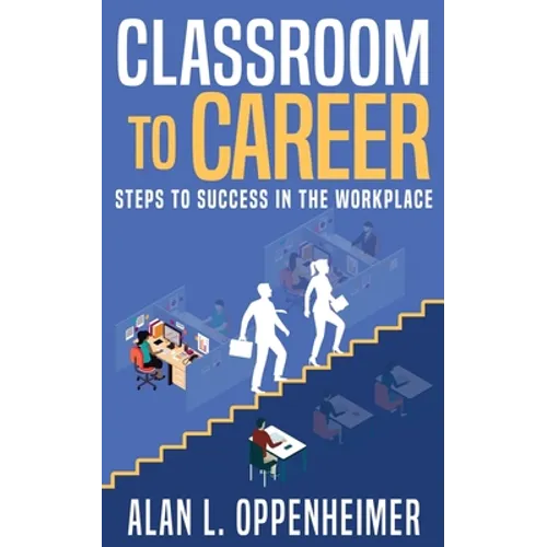 Classroom to Career: Steps to Success in the Workplace