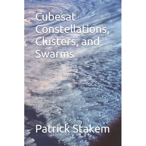 Cubesat Constellations, Clusters, and Swarms