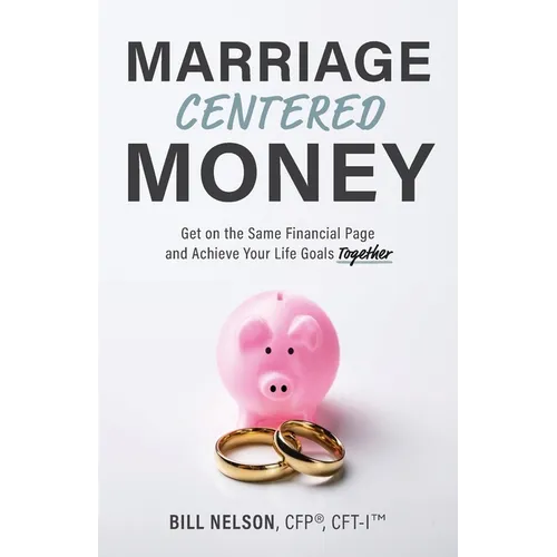 Marriage-Centered Money: Get on the Same Financial Page and Achieve Your Life Goals Together