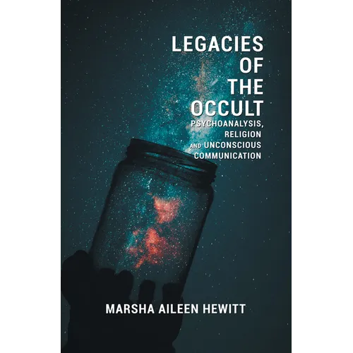 Legacies of the Occult: Psychoanalysis, Religion, and Unconscious Communication