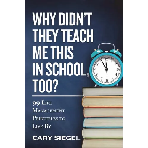Why Didn't They Teach Me This in School, Too?: 99 Life Management Principles To Live By