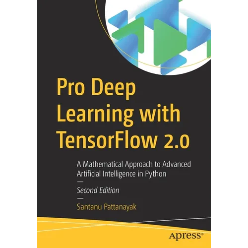 Pro Deep Learning with Tensorflow 2.0: A Mathematical Approach to Advanced Artificial Intelligence in Python