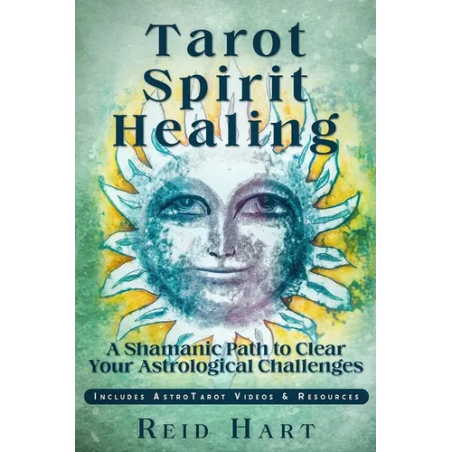 Tarot Spirit Healing: A Shamanic Path to Clear Your Astrological Challenges