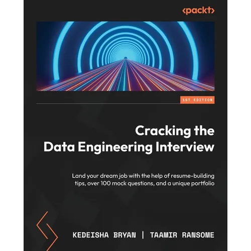 Cracking the Data Engineering Interview: Land your dream job with the help of resume-building tips, over 100 mock questions, and a unique portfolio