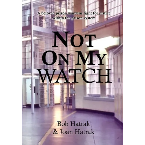 Not On My Watch: A Beloved Prison Wardens 30 Year Fight For Justice In The Prison System
